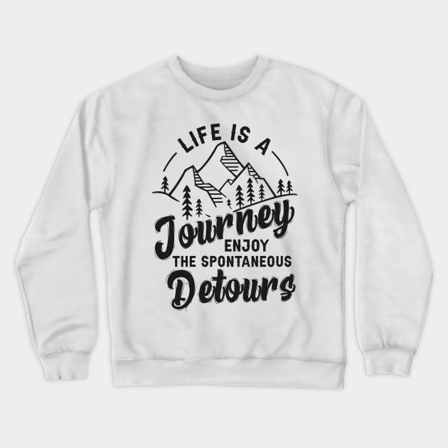 Life Is A Journey Enjoy, The Spontaneous Detours Crewneck Sweatshirt by armanyoan